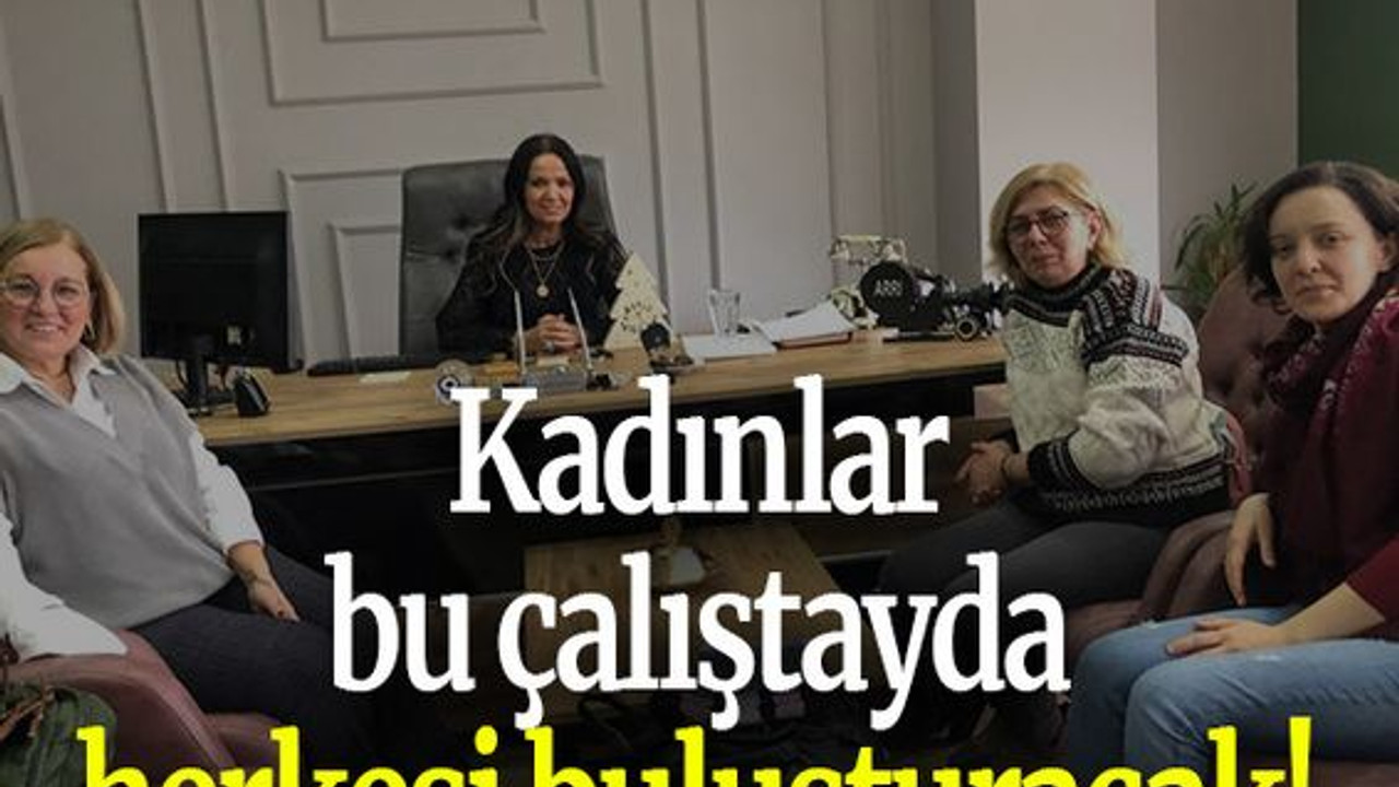 Kadınlar bu çalıştayda herkesi buluşturacak!